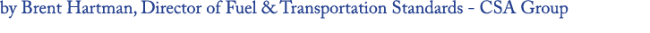 by Brent Hartman, Director of Fuel & Transportation Standards CSA Group