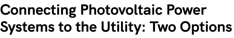 Connecting Photovoltaic Power Systems to the Utility: Two Options