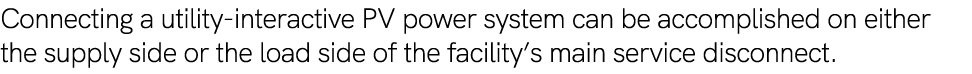 Connecting a utility interactive PV power system can be accomplished on either the supply side or the load side of th...