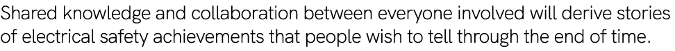 Shared knowledge and collaboration between everyone involved will derive stories of electrical safety achievements th...