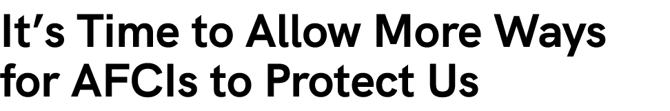 It’s Time to Allow More Ways for AFCIs to Protect Us