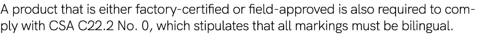 A product that is either factory certified or field approved is also required to comply with CSA C22.2 No. 0, which s...