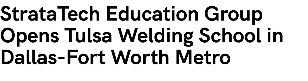 StrataTech Education Group Opens Tulsa Welding School in Dallas Fort Worth Metro