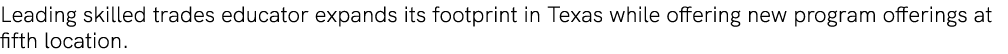 Leading skilled trades educator expands its footprint in Texas while offering new program offerings at fifth location.