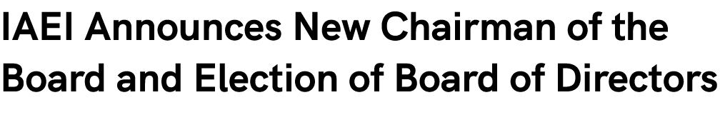 IAEI Announces New Chairman of the Board and Election of Board of Directors