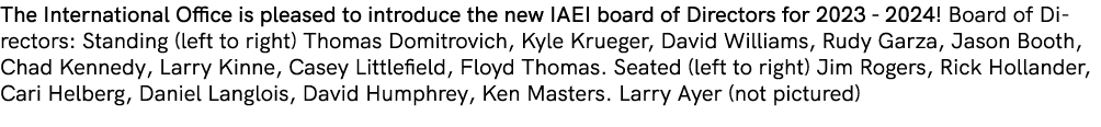The International Office is pleased to introduce the new IAEI board of Directors for 2023 2024! Board of Directors: S...