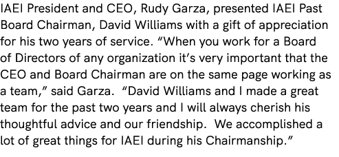 IAEI President and CEO, Rudy Garza, presented IAEI Past Board Chairman, David Williams with a gift of appreciation fo...