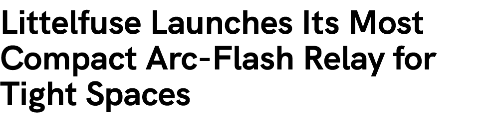 Littelfuse Launches Its Most Compact Arc Flash Relay for Tight Spaces