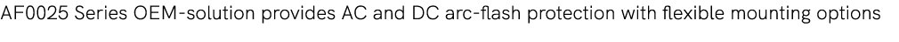AF0025 Series OEM solution provides AC and DC arc flash protection with flexible mounting options 
