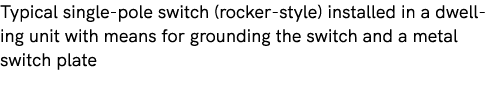 Typical single pole switch (rocker style) installed in a dwelling unit with means for grounding the switch and a meta...