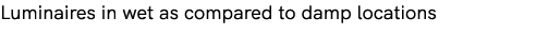 Luminaires in wet as compared to damp locations