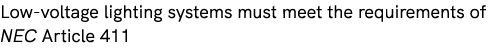 Low voltage lighting systems must meet the requirements of NEC Article 411
