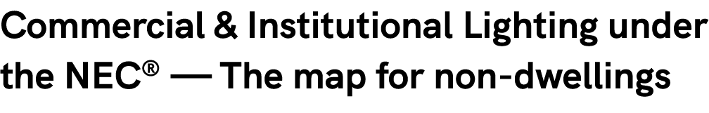 Commercial & Institutional Lighting under the NEC® — The map for non dwellings