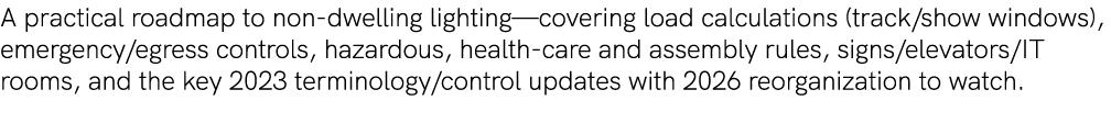 A practical roadmap to non dwelling lighting—covering load calculations (track/show windows), emergency/egress contro...