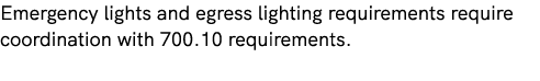 Emergency lights and egress lighting requirements require coordination with 700.10 requirements.
