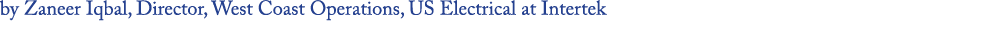 by Zaneer Iqbal, Director, West Coast Operations, US Electrical at Intertek