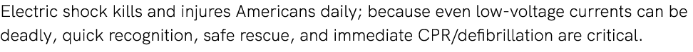 Electric shock kills and injures Americans daily; because even low voltage currents can be deadly, quick recognition,...