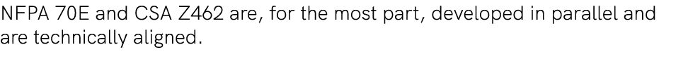 NFPA 70E and CSA Z462 are, for the most part, developed in parallel and are technically aligned. 