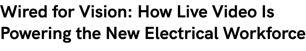 Wired for Vision: How Live Video Is Powering the New Electrical Workforce