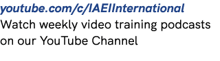 youtube.com/c/IAEIInternational Watch weekly video training podcasts on our YouTube Channel