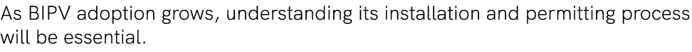 As BIPV adoption grows, understanding its installation and permitting process will be essential. 