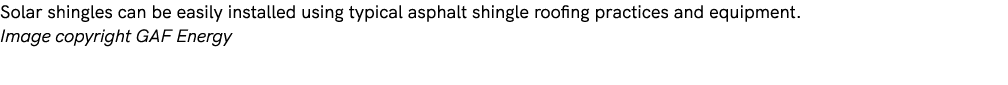 Solar shingles can be easily installed using typical asphalt shingle roofing practices and equipment. Image copyright...