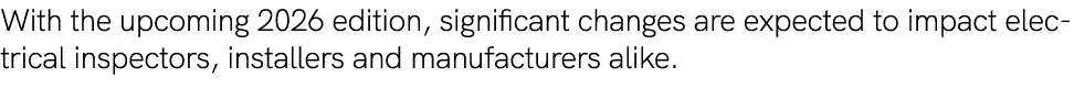 With the upcoming 2026 edition, significant changes are expected to impact electrical inspectors, installers and manu...