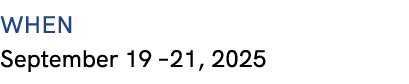 WHEN September 19 –21, 2025