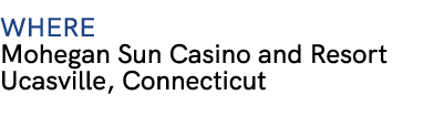 WHERE Mohegan Sun Casino and Resort Ucasville, Connecticut