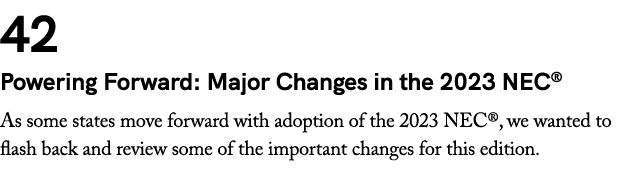 42 Powering Forward: Major Changes in the 2023 NEC® As some states move forward with adoption of the 2023 NEC®, we wa...