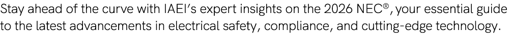 Stay ahead of the curve with IAEI’s expert insights on the 2026 NEC®, your essential guide to the latest advancements...