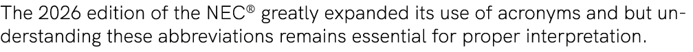 The 2026 edition of the NEC® greatly expanded its use of acronyms and but understanding these abbreviations remains e...