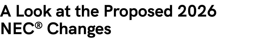 A Look at the Proposed 2026 NEC® Changes