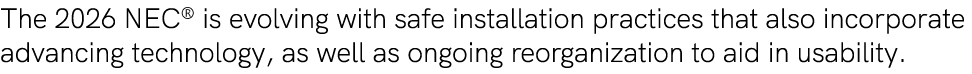 The 2026 NEC® is evolving with safe installation practices that also incorporate advancing technology, as well as ong...