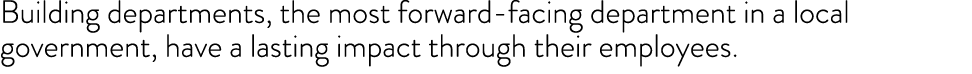 Building departments, the most forward facing department in a local government, have a lasting impact through their e...