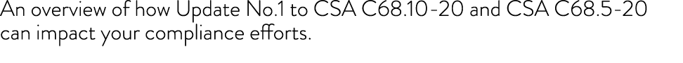 An overview of how Update No.1 to CSA C68.10 20 and CSA C68.5 20 can impact your compliance efforts.
