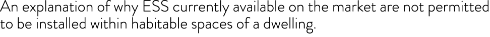 An explanation of why ESS currently available on the market are not permitted to be installed within habitable spaces...