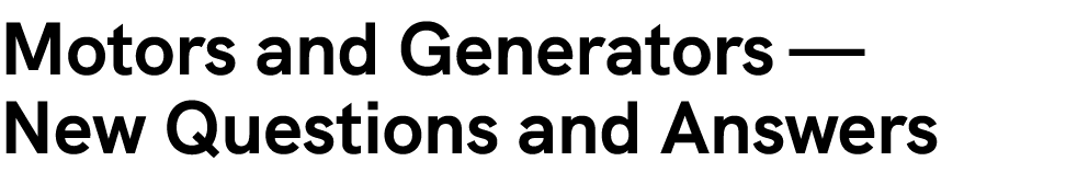 Motors and Generators — New Questions and Answers