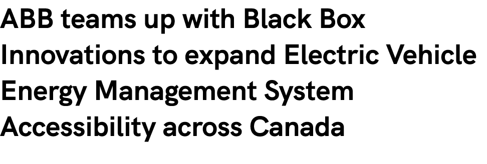 ABB teams up with Black Box Innovations to expand Electric Vehicle Energy Management System Accessibility across Canada