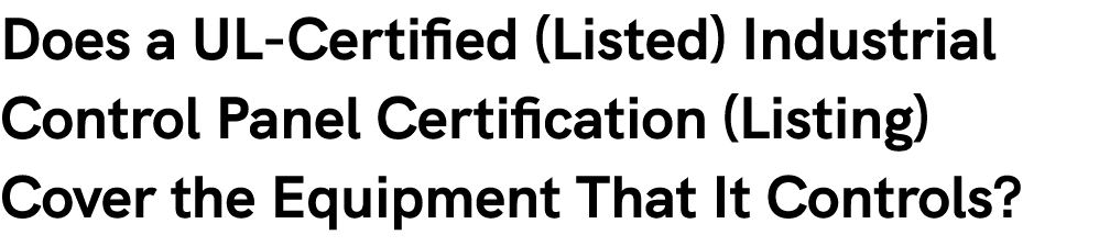 Does a UL Certified (Listed) Industrial Control Panel Certification (Listing) Cover the Equipment That It Controls?