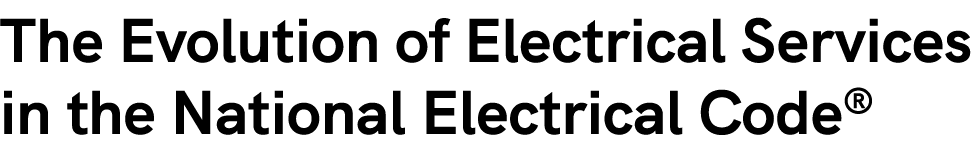 The Evolution of Electrical Services in the National Electrical Code®