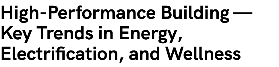 High Performance Building — Key Trends in Energy, Electrification, and Wellness 