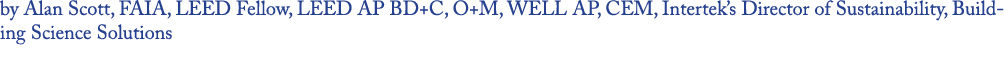 by Alan Scott, FAIA, LEED Fellow, LEED AP BD+C, O+M, WELL AP, CEM, Intertek’s Director of Sustainability, Building Sc...