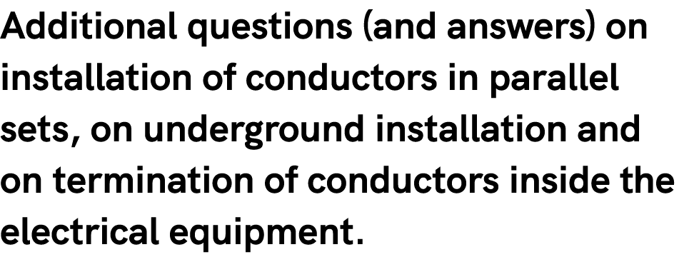 Additional questions (and answers) on installation of conductors in parallel sets, on underground installation and on...