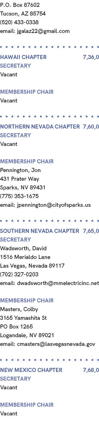 P.O. Box 87602 Tucson, AZ 85754 (520) 433 0338 email: jgalaz22@gmail.com HAWAII Chapter 7,36,0 Secretary Vacant membe...