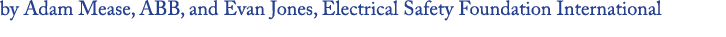 by Adam Mease, ABB, and Evan Jones, Electrical Safety Foundation International