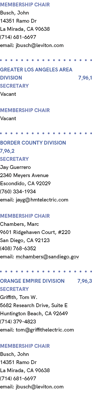 membership chair Busch, John 14351 Ramo Dr La Mirada, CA 90638 (714) 681 6697 email: jbusch@leviton.com GREATER LOS A...