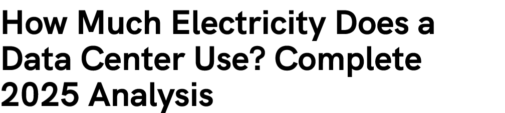 How Much Electricity Does a Data Center Use? Complete 2025 Analysis