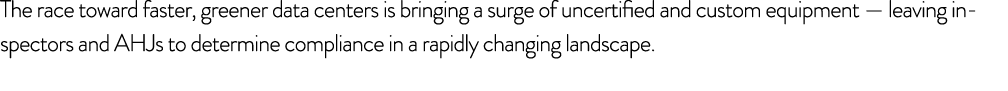 The race toward faster, greener data centers is bringing a surge of uncertified and custom equipment — leaving inspec...