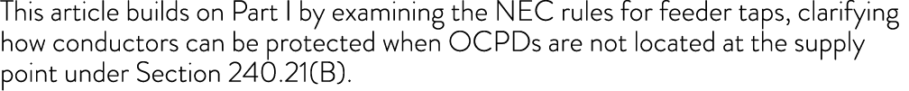 This article builds on Part I by examining the NEC rules for feeder taps, clarifying how conductors can be protected ...